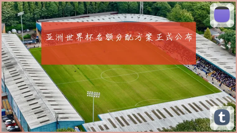 亚洲世界杯名额分配方案正式公布