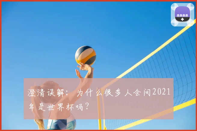 澄清误解：为什么很多人会问2021年是世界杯吗？