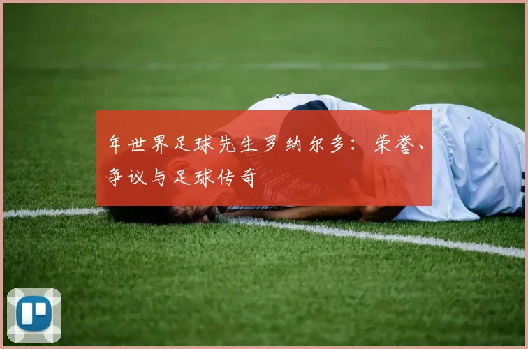 年世界足球先生罗纳尔多:荣誉、争议与足球传奇