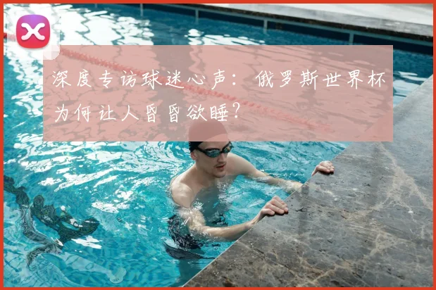 深度专访球迷心声：俄罗斯世界杯为何让人昏昏欲睡？